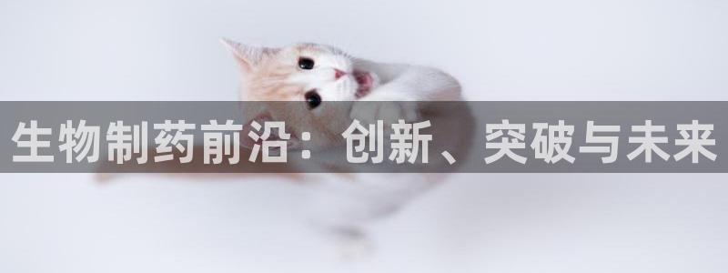 九游老哥俱乐部官网登录：生物制药前沿：创新、突破与未来