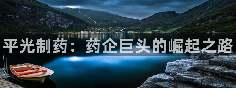 老哥吧九游会下架吗：平光制药：药企巨头的崛起之路