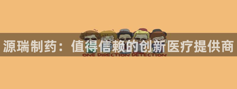 九游会老哥必备的交流社区：源瑞制药：值得信赖的创新医疗提供商