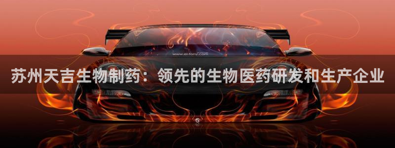 九游会老哥俱乐部官网首页：苏州天吉生物制药：领先的生物医药研发和生产企业