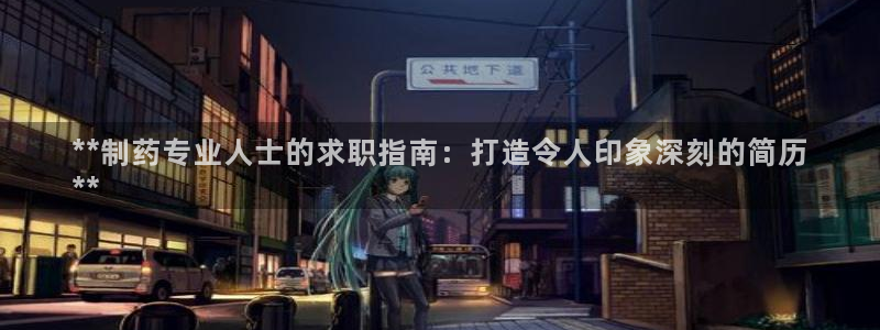 九游老哥俱乐部官网登录入口：**制药专业人士的求职指南：打造令人印象深刻的简历
**