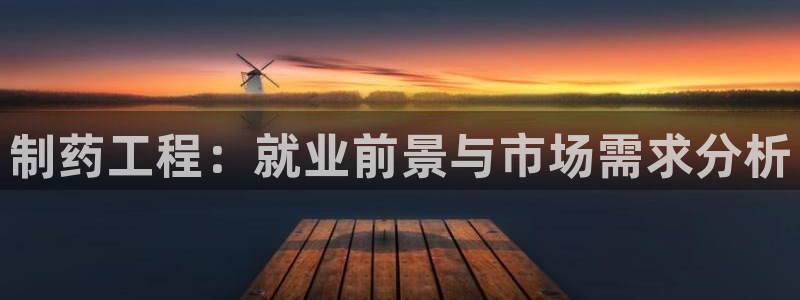 九游会老哥俱乐部必备的交流社区：制药工程：就业前景与市场需求分析