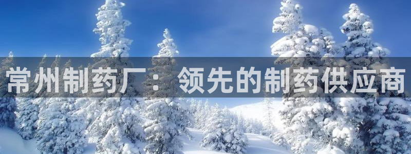 九游老哥俱乐部官网登录网址：常州制药厂：领先的制药供应商