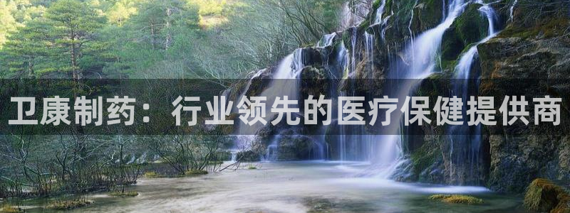 ag九游会老哥：卫康制药：行业领先的医疗保健提供商