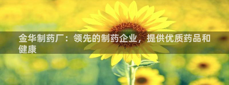 九游老哥俱乐部官网登录入口：金华制药厂：领先的制药企业，提供优质药品和
健康