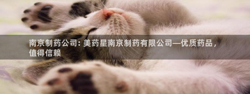 九游会老哥俱乐部：南京制药公司: 美药星南京制药有限公司—优质药品，
值得信赖