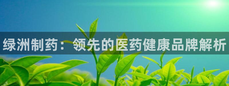 九游会老哥俱乐部必备的交流社区：绿洲制药：领先的医药健康品牌解析
