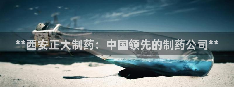 老哥俱乐部是干什么的：**西安正大制药：中国领先的制药公司**