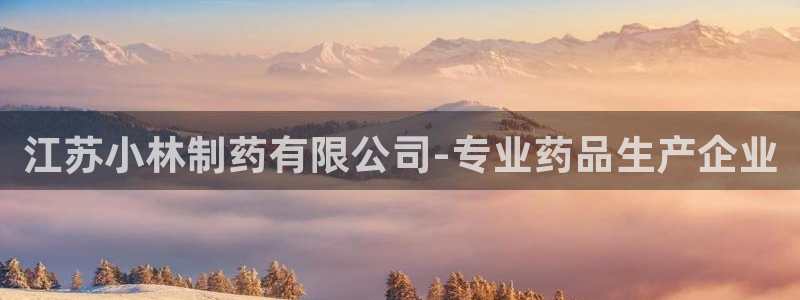 j9九游会老哥俱乐部交流区：江苏小林制药有限公司-专业药品生产企业